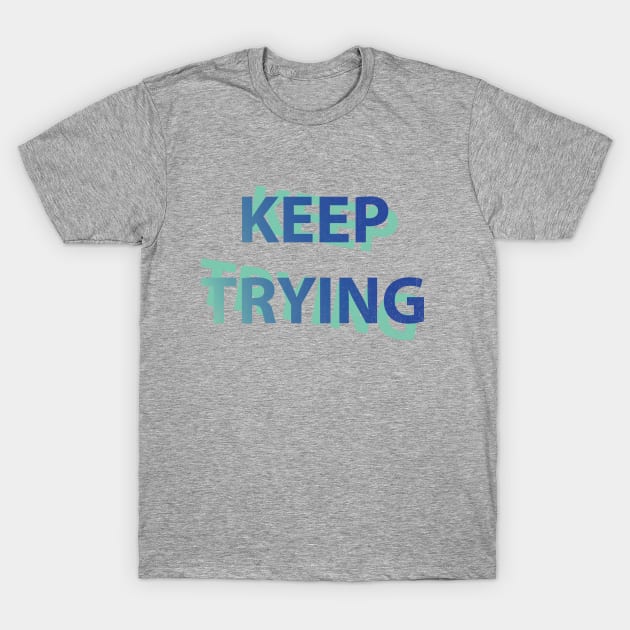 Keep Trying In Bold Font T-Shirt by SharksOnShore